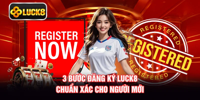 3 bước đăng ký LUCK8 chuẩn xác cho người mới