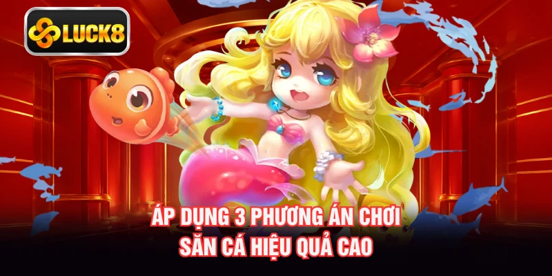 Áp dụng 3 phương án chơi săn cá hiệu quả cao