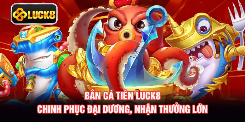 Bắn Cá Tiên LUCK8 - Chinh Phục Đại Dương, Nhận Thưởng Lớn