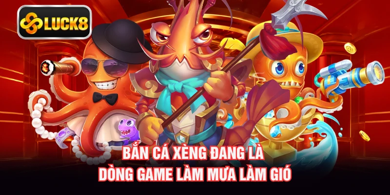 Bắn cá xèng đang là dòng game làm mưa làm gió