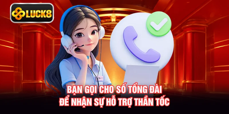 Bạn gọi cho số tổng đài để nhận sự hỗ trợ thần tốc