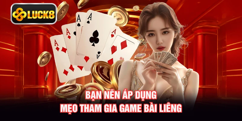 Bạn nên áp dụng mẹo tham gia game bài Liêng