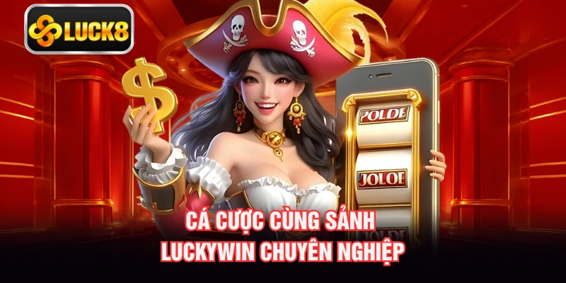 Cá cược cùng sảnh Luckywin chuyên nghiệp