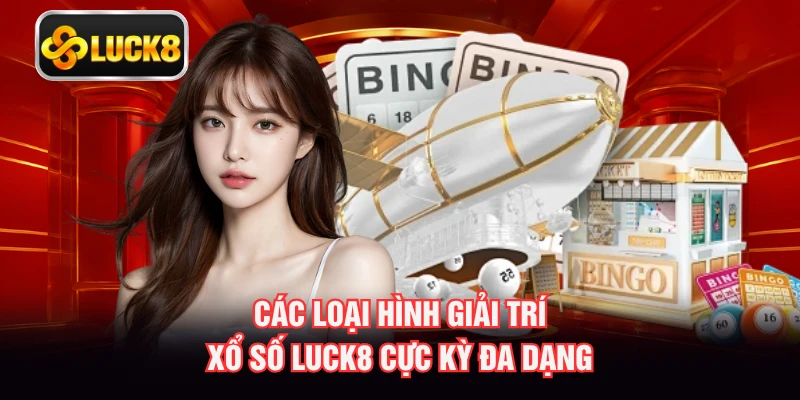 Các loại hình giải trí xổ số LUCK8 cực kỳ đa dạng