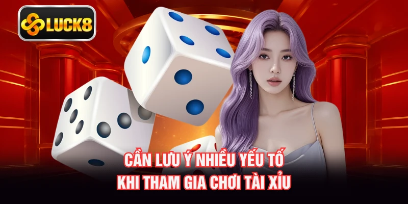 Cần lưu ý nhiều yếu tố khi tham gia chơi Tài Xỉu