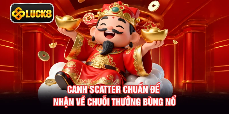 Canh Scatter chuẩn để nhận về chuỗi thưởng bùng nổ