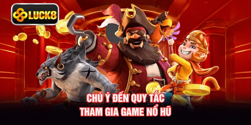 Chú ý đến quy tắc tham gia game nổ hũ