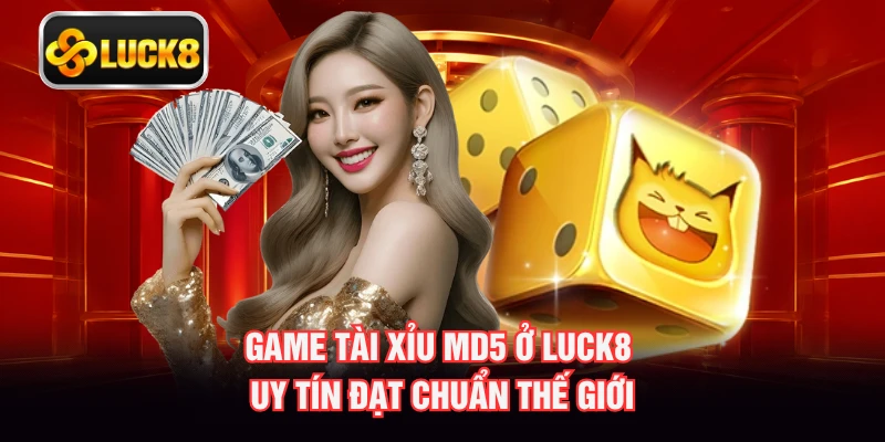 Game tài xỉu MD5 ở LUCK8 uy tín đạt chuẩn thế giới