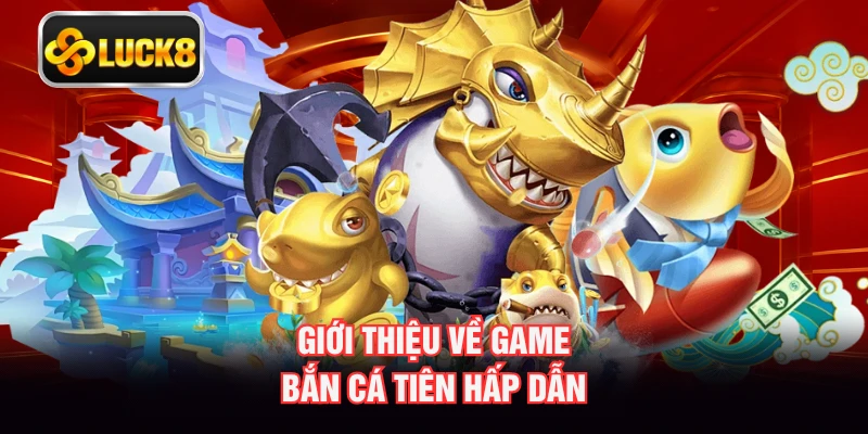 Giới thiệu về game Bắn Cá Tiên hấp dẫn