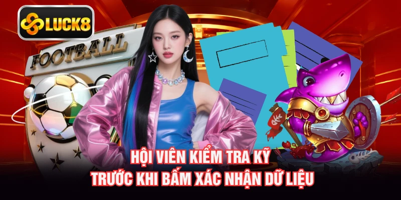 Hội viên kiểm tra kỹ trước khi bấm xác nhận dữ liệu