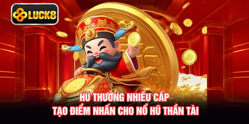 Hũ thưởng nhiều cấp tạo điểm nhấn cho nổ hũ thần tài