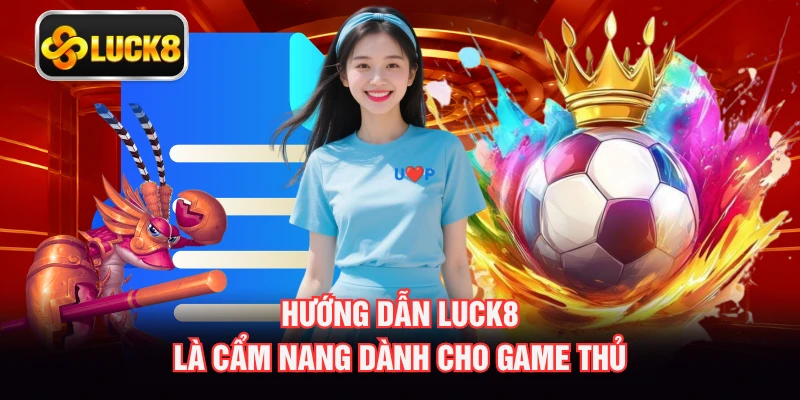 Hướng dẫn LUCK8 là cẩm nang dành cho game thủ