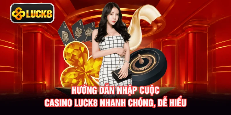 Hướng dẫn nhập cuộc casino LUCK8 nhanh chóng, dễ hiểu