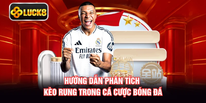 Hướng dẫn phân tích kèo rung trong cá cược bóng đá