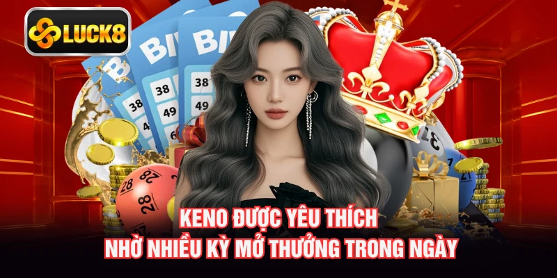 Keno được yêu thích nhờ nhiều kỳ mở thưởng trong ngày