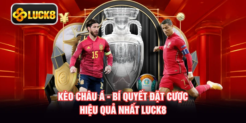 Kèo Châu Á - Bí Quyết Đặt Cược Hiệu Quả Nhất LUCK8