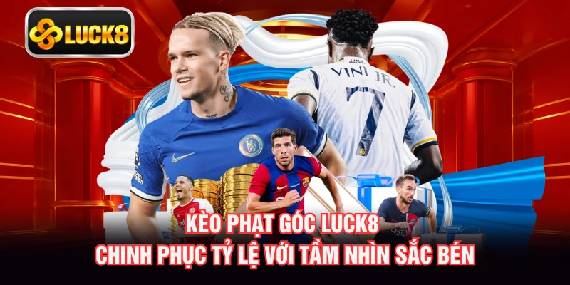 Kèo Phạt Góc Luck8 Chinh Phục Tỷ Lệ Với Tầm Nhìn Sắc Bén