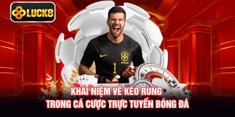 Khái niệm về kèo rung trong cá cược trực tuyến bóng đá