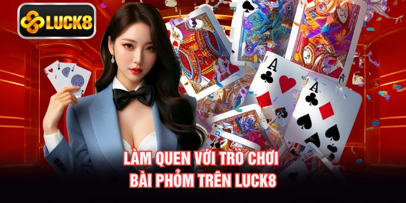 Làm quen với trò chơi bài phỏm trên LUCK8
