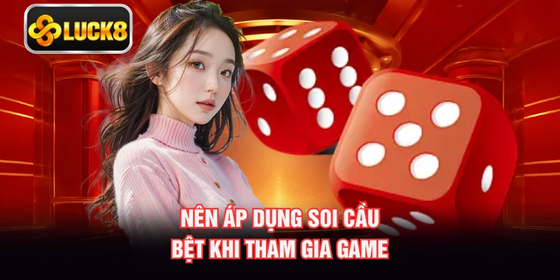 Nên áp dụng soi cầu bệt khi tham gia game