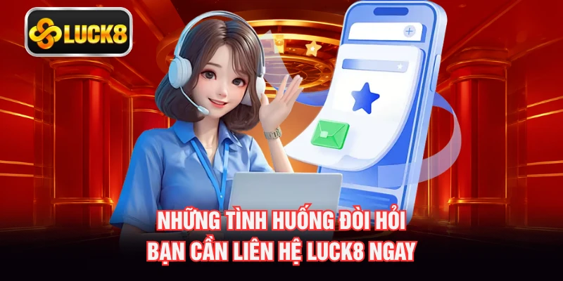 Những tình huống đòi hỏi bạn cần liên hệ LUCK8 ngay
