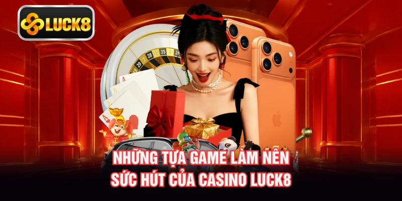 Những tựa game làm nên sức hút của casino LUCK8