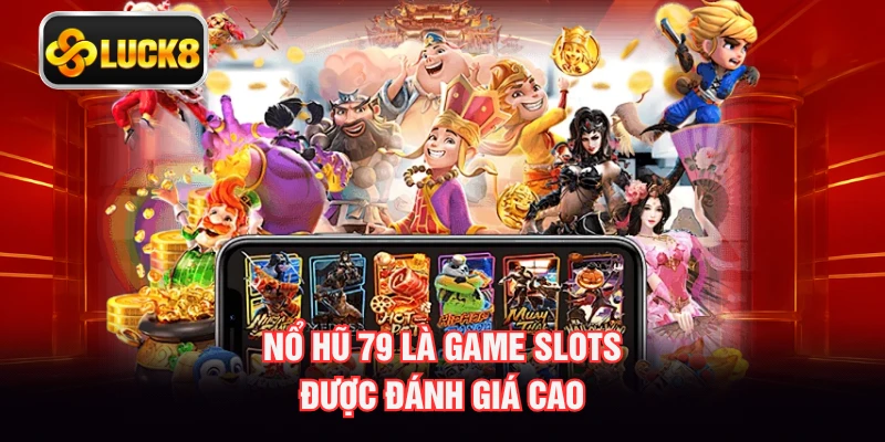 Nổ hũ 79 là game slots được đánh giá cao
