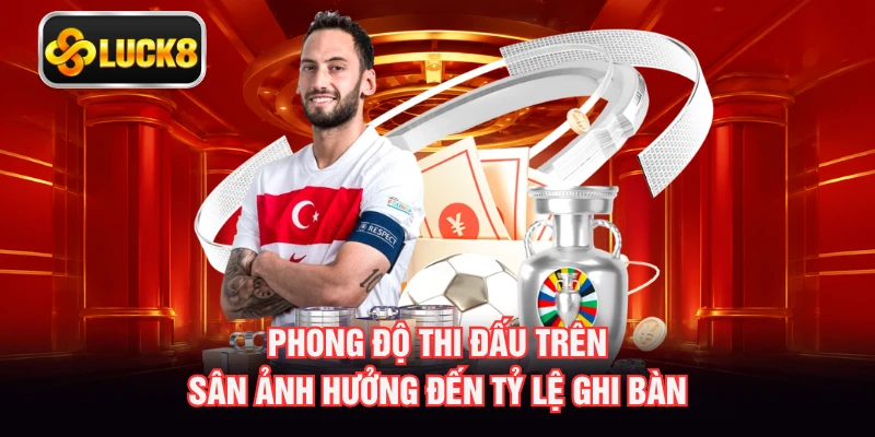 Phong độ thi đấu trên sân ảnh hưởng đến tỷ lệ ghi bàn