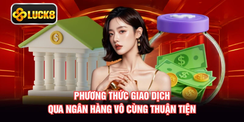 Phương thức giao dịch qua ngân hàng vô cùng thuận tiện