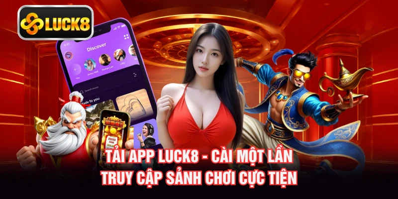 Tải App LUCK8 - Cài Một Lần Truy Cập Sảnh Chơi Cực Tiện