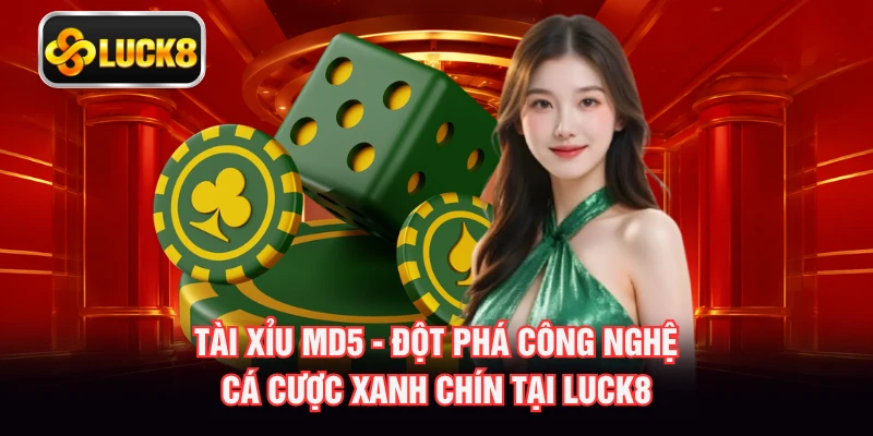 Tài Xỉu MD5 - Đột Phá Công Nghệ Cá Cược Xanh Chín Tại LUCK8