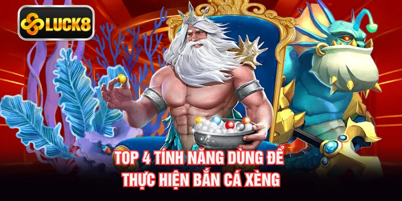 Top 4 tính năng dùng để thực hiện bắn cá xèng
