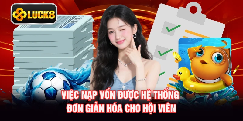 Việc nạp vốn được hệ thống đơn giản hóa cho hội viên