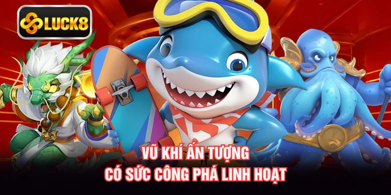 Vũ khí ấn tượng có sức công phá linh hoạt