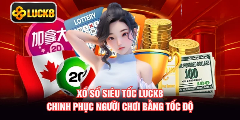 Xổ Số Siêu Tốc Luck8 Chinh Phục Người Chơi Bằng Tốc Độ