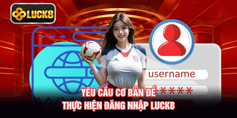 Yêu cầu cơ bản để thực hiện đăng nhập LUCK8